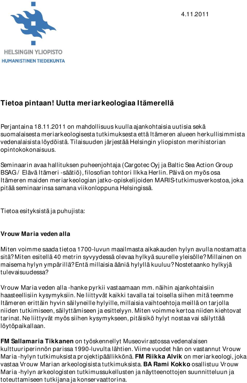 Seminaarin avaa hallituksen puheenjohtaja (Cargotec Oyj ja Baltic Sea Action Group BSAG / Elävä Itämeri -säätiö), filosofian tohtori Ilkka Herlin.