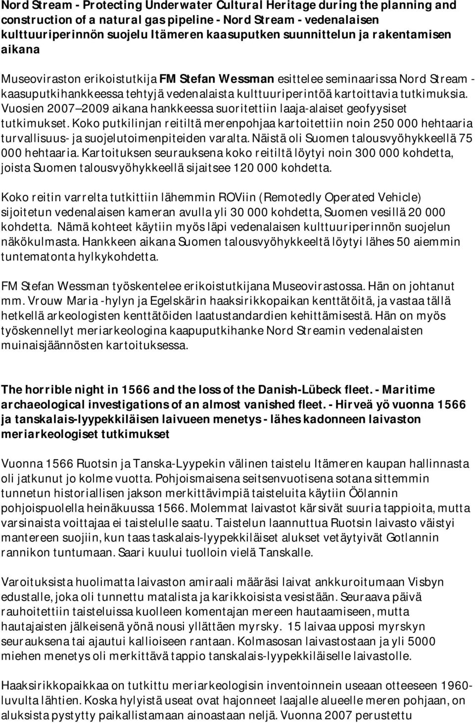 tutkimuksia. Vuosien 2007 2009 aikana hankkeessa suoritettiin laaja-alaiset geofyysiset tutkimukset.