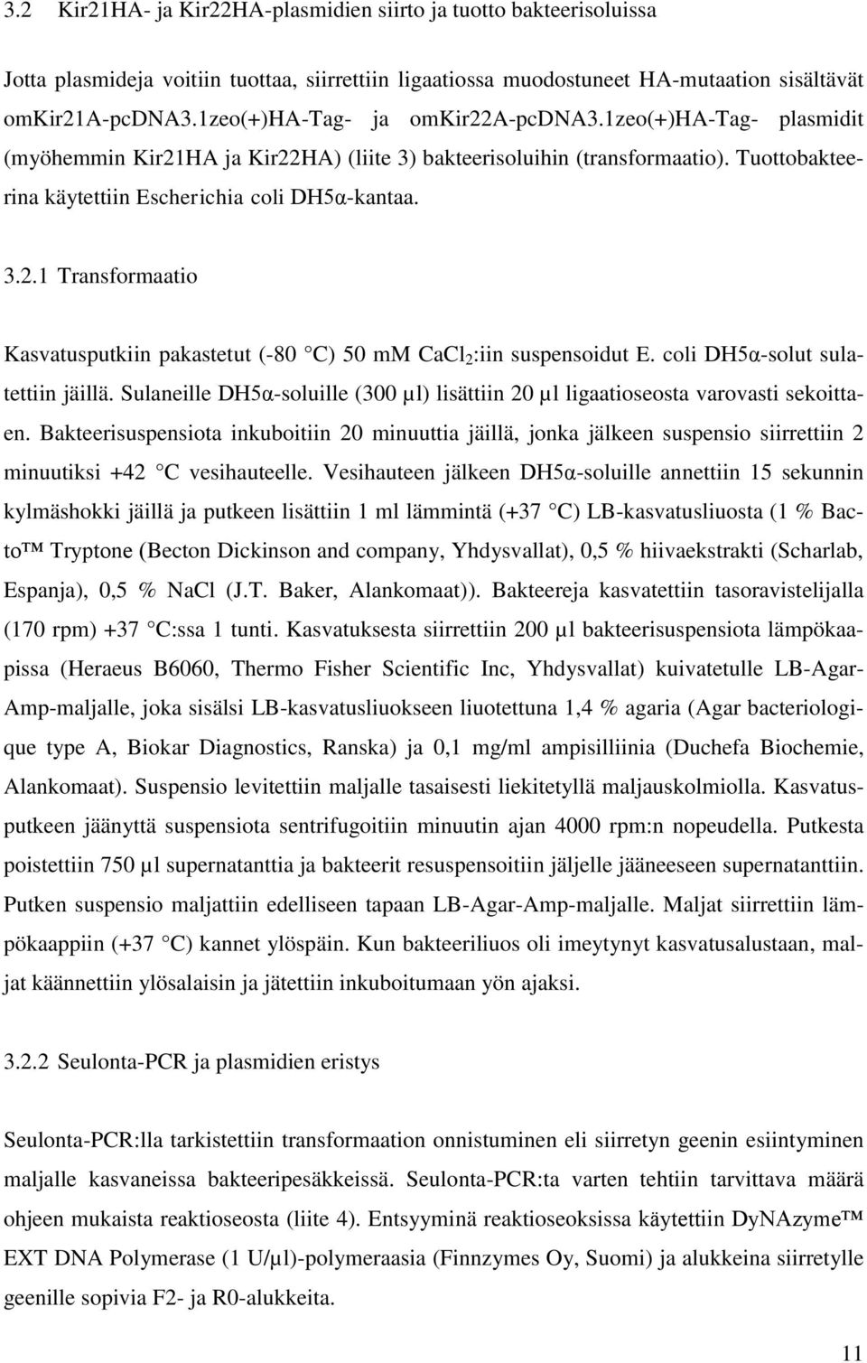 coli DH5α-solut sulatettiin jäillä. Sulaneille DH5α-soluille (300 µl) lisättiin 20 µl ligaatioseosta varovasti sekoittaen.