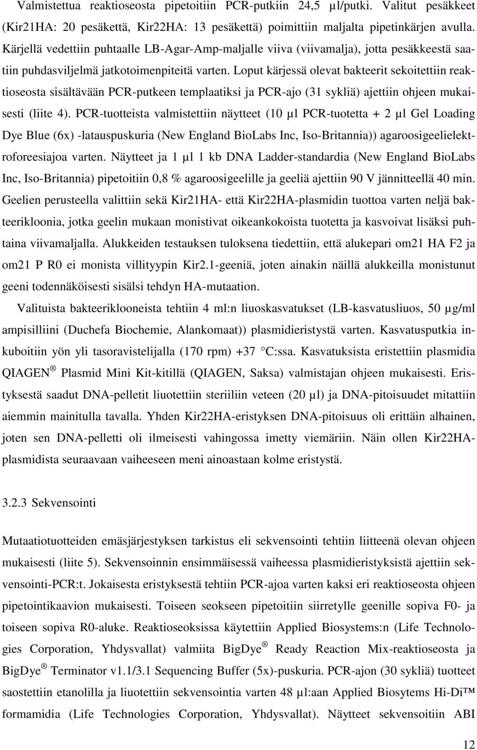 Loput kärjessä olevat bakteerit sekoitettiin reaktioseosta sisältävään PCR-putkeen templaatiksi ja PCR-ajo (31 sykliä) ajettiin ohjeen mukaisesti (liite 4).