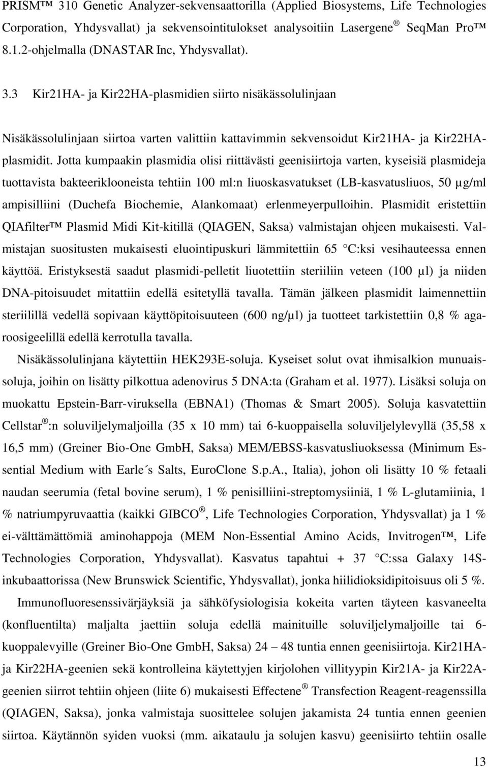 Jotta kumpaakin plasmidia olisi riittävästi geenisiirtoja varten, kyseisiä plasmideja tuottavista bakteeriklooneista tehtiin 100 ml:n liuoskasvatukset (LB-kasvatusliuos, 50 µg/ml ampisilliini