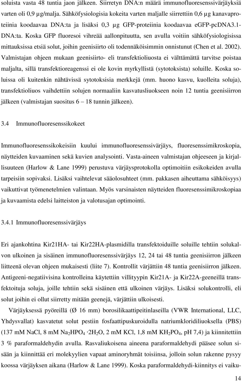 Koska GFP fluoresoi vihreää aallonpituutta, sen avulla voitiin sähköfysiologisissa mittauksissa etsiä solut, joihin geenisiirto oli todennäköisimmin onnistunut (Chen et al. 2002).