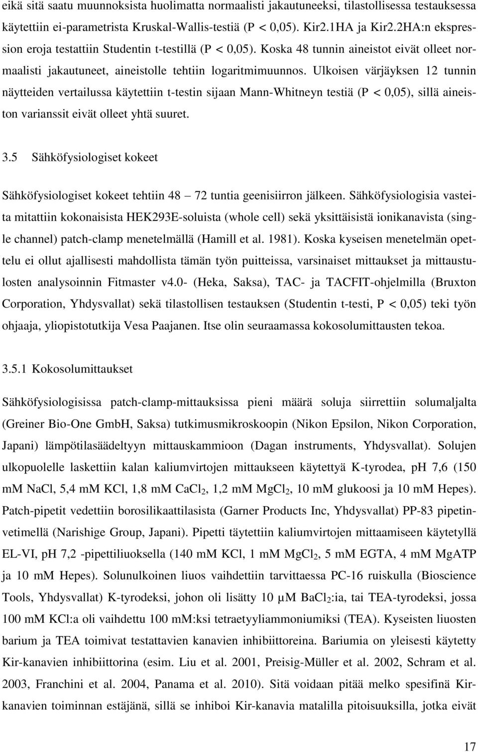 Ulkoisen värjäyksen 12 tunnin näytteiden vertailussa käytettiin t-testin sijaan Mann-Whitneyn testiä (P < 0,05), sillä aineiston varianssit eivät olleet yhtä suuret. 3.