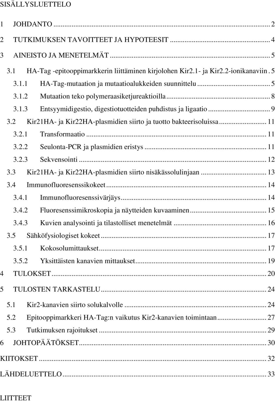 .. 11 3.2.1 Transformaatio... 11 3.2.2 Seulonta-PCR ja plasmidien eristys... 11 3.2.3 Sekvensointi... 12 3.3 Kir21HA- ja Kir22HA-plasmidien siirto nisäkässolulinjaan... 13 3.