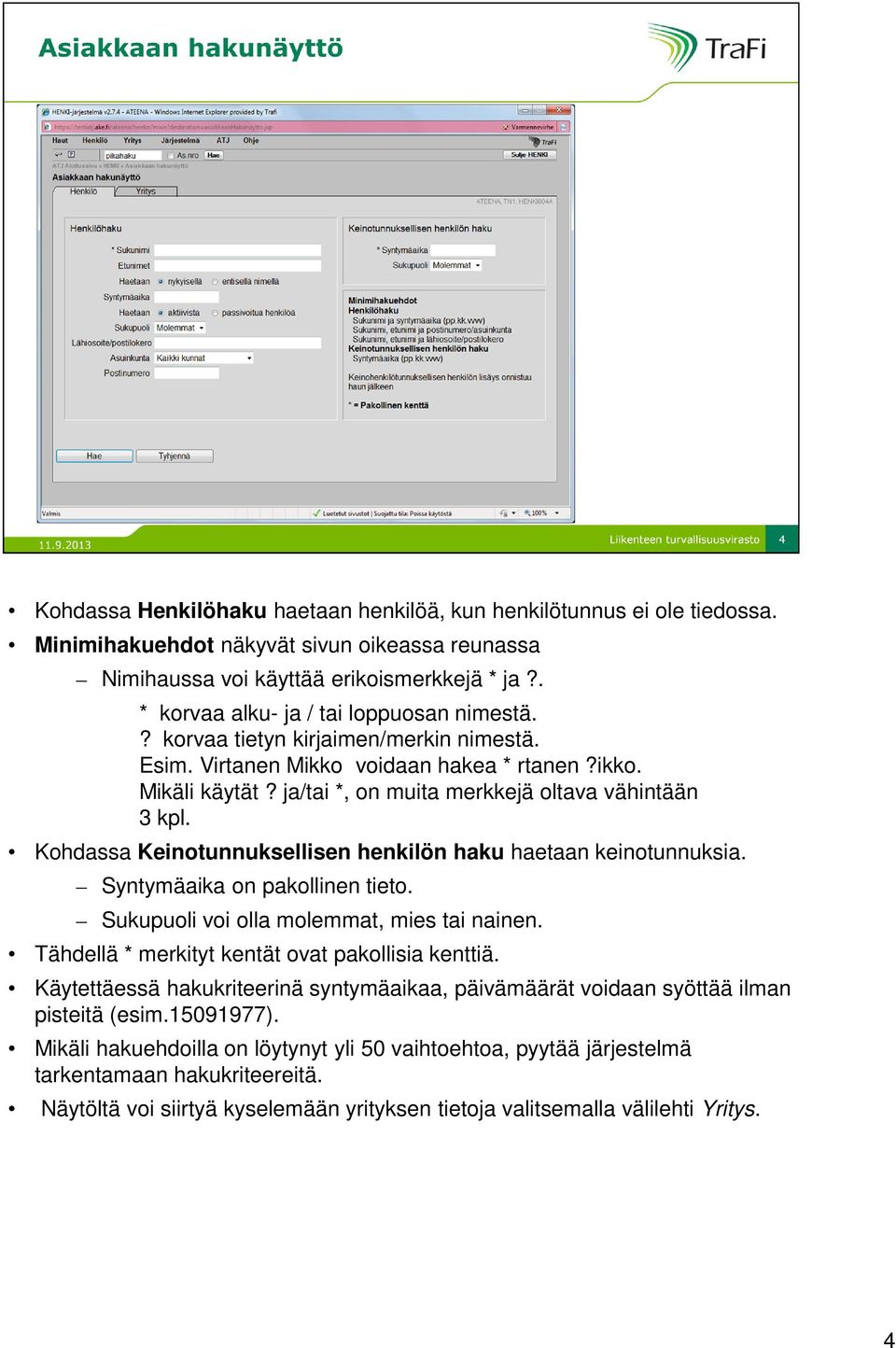 ja/tai *, on muita merkkejä oltava vähintään 3 kpl. Kohdassa Keinotunnuksellisen henkilön haku haetaan keinotunnuksia. Syntymäaika on pakollinen tieto. Sukupuoli voi olla molemmat, mies tai nainen.