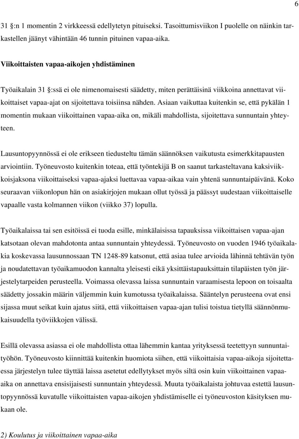 Asiaan vaikuttaa kuitenkin se, että pykälän 1 momentin mukaan viikoittainen vapaa-aika on, mikäli mahdollista, sijoitettava sunnuntain yhteyteen.