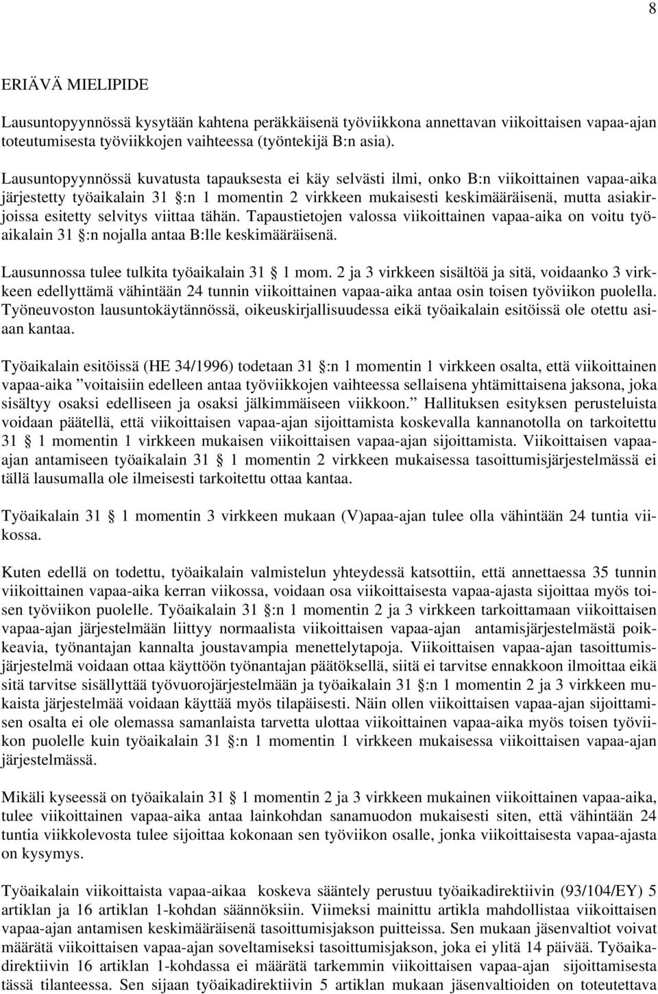 esitetty selvitys viittaa tähän. Tapaustietojen valossa viikoittainen vapaa-aika on voitu työaikalain 31 :n nojalla antaa B:lle keskimääräisenä. Lausunnossa tulee tulkita työaikalain 31 1 mom.
