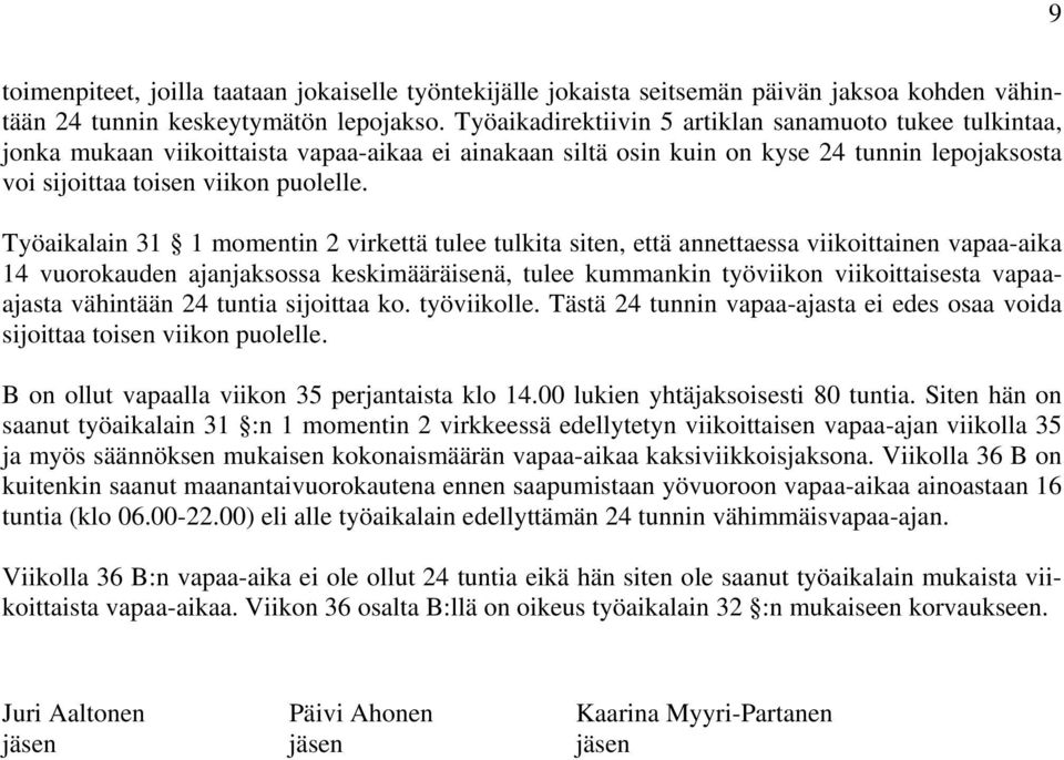 Työaikalain 31 1 momentin 2 virkettä tulee tulkita siten, että annettaessa viikoittainen vapaa-aika 14 vuorokauden ajanjaksossa keskimääräisenä, tulee kummankin työviikon viikoittaisesta vapaaajasta