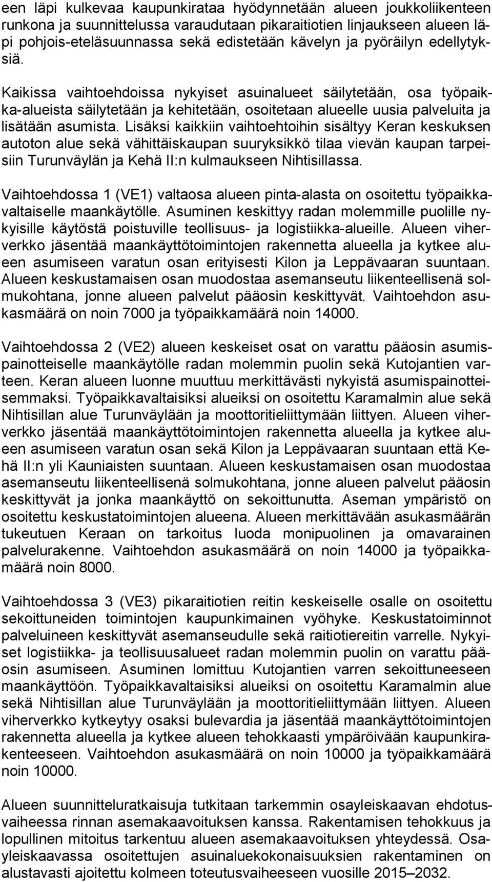 Lisäksi kaikkiin vaihtoehtoihin sisältyy Keran keskuksen au to ton alue sekä vähittäiskaupan suuryksikkö tilaa vievän kaupan tar peisiin Turunväylän ja Kehä II:n kulmaukseen Nihtisillassa.