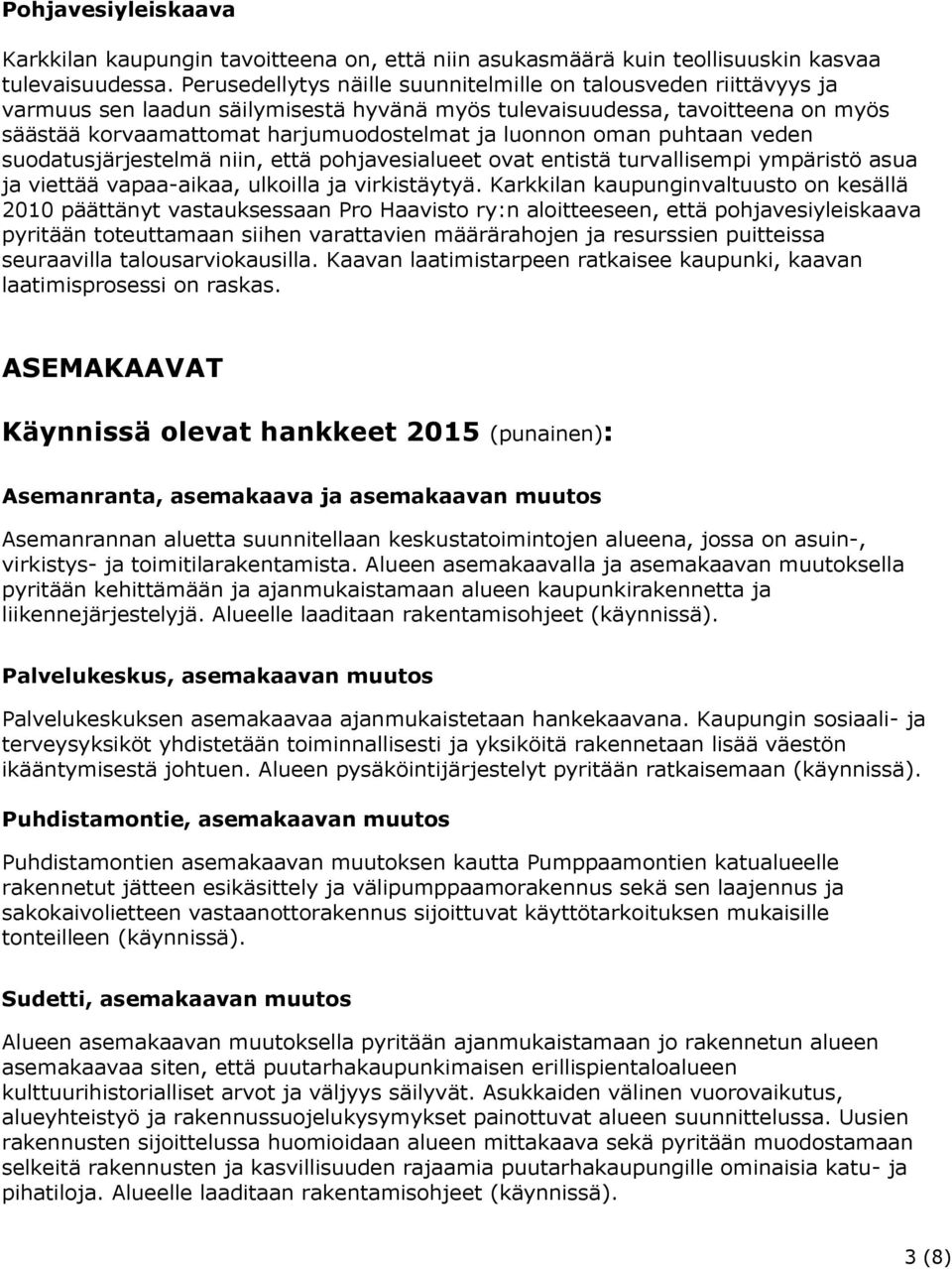 oman puhtaan veden suodatusjärjestelmä niin, että pohjavesialueet ovat entistä turvallisempi ympäristö asua ja viettää vapaa-aikaa, ulkoilla ja virkistäytyä.