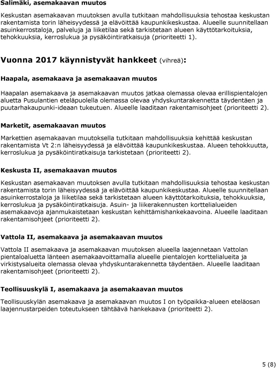 Vuonna 2017 käynnistyvät hankkeet (vihreä): Haapala, asemakaava ja asemakaavan muutos Haapalan asemakaava ja asemakaavan muutos jatkaa olemassa olevaa erillispientalojen aluetta Pusulantien