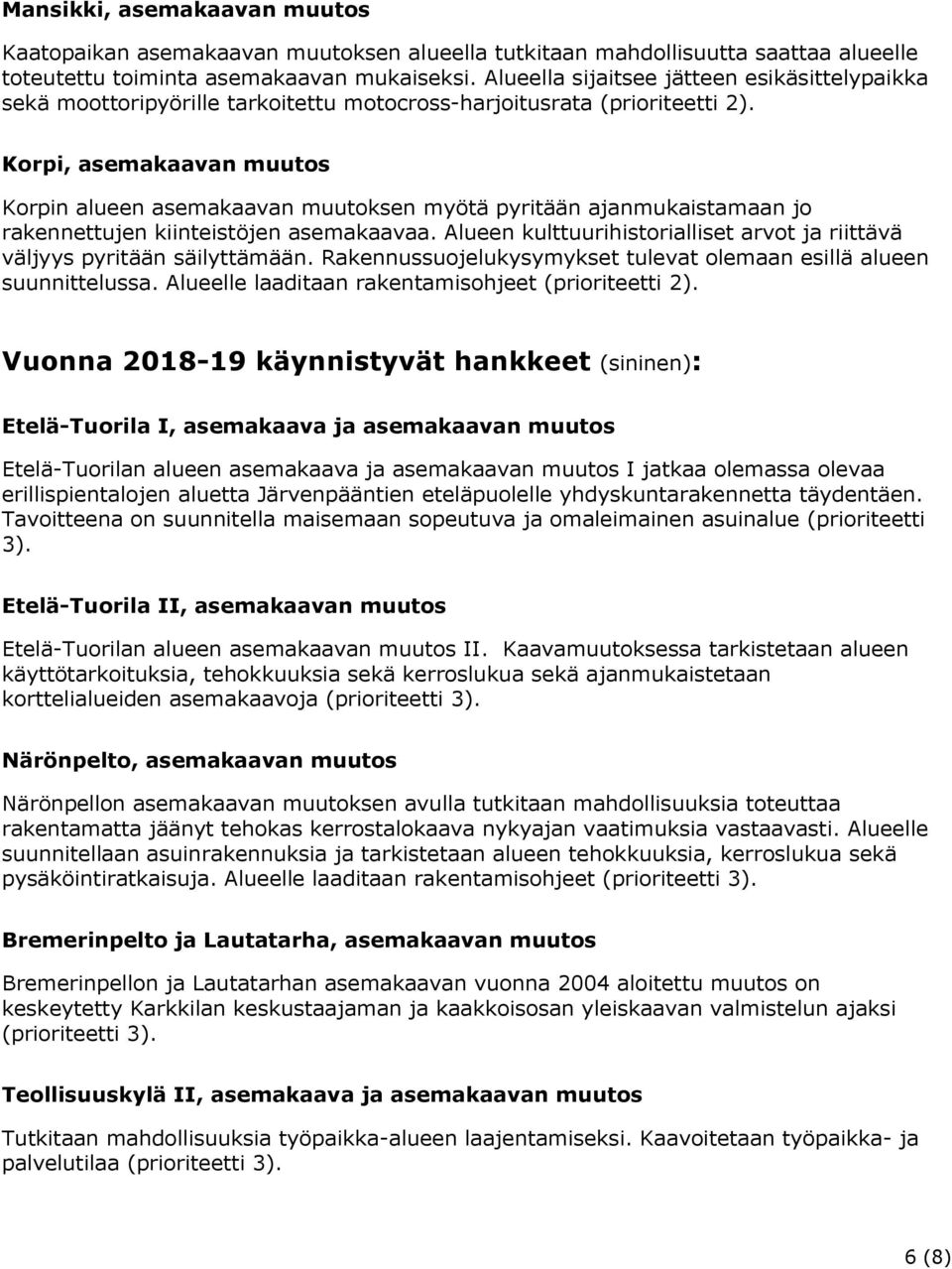 Korpi, asemakaavan muutos Korpin alueen asemakaavan muutoksen myötä pyritään ajanmukaistamaan jo rakennettujen kiinteistöjen asemakaavaa.