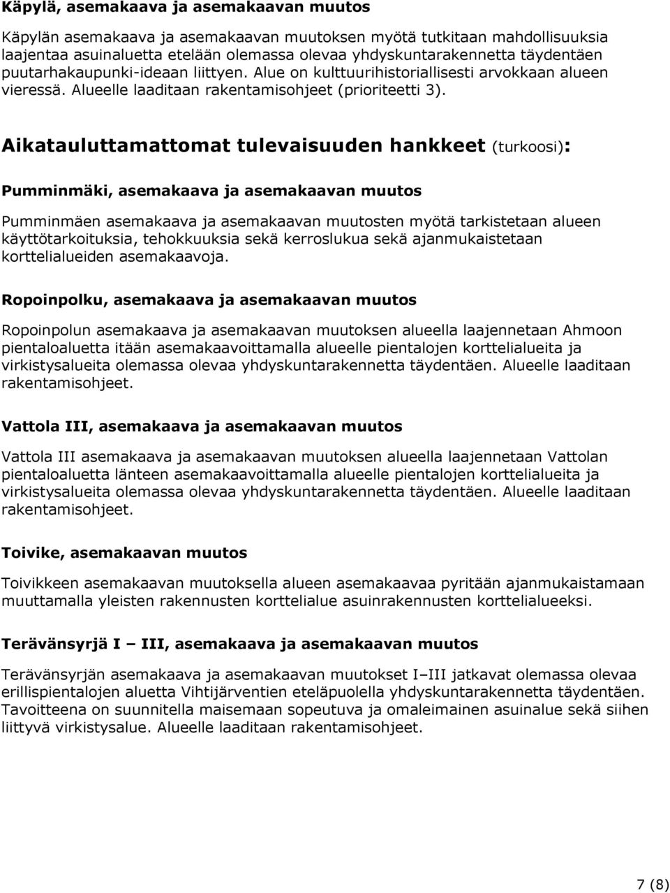 Aikatauluttamattomat tulevaisuuden hankkeet (turkoosi): Pumminmäki, asemakaava ja asemakaavan muutos Pumminmäen asemakaava ja asemakaavan muutosten myötä tarkistetaan alueen käyttötarkoituksia,
