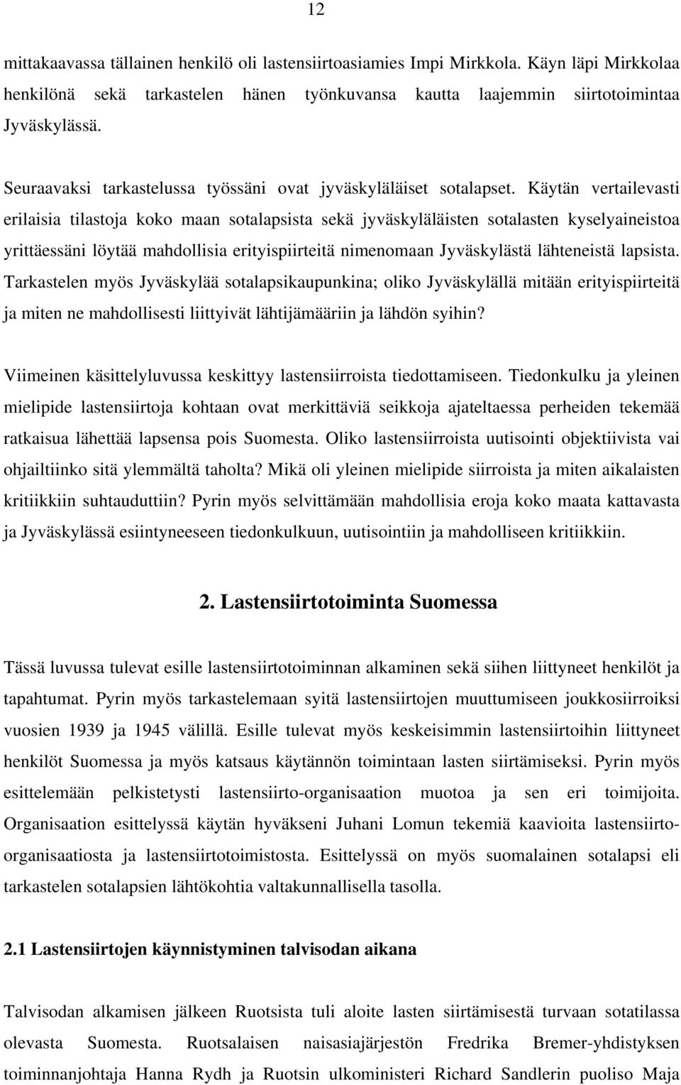 Käytän vertailevasti erilaisia tilastoja koko maan sotalapsista sekä jyväskyläläisten sotalasten kyselyaineistoa yrittäessäni löytää mahdollisia erityispiirteitä nimenomaan Jyväskylästä lähteneistä