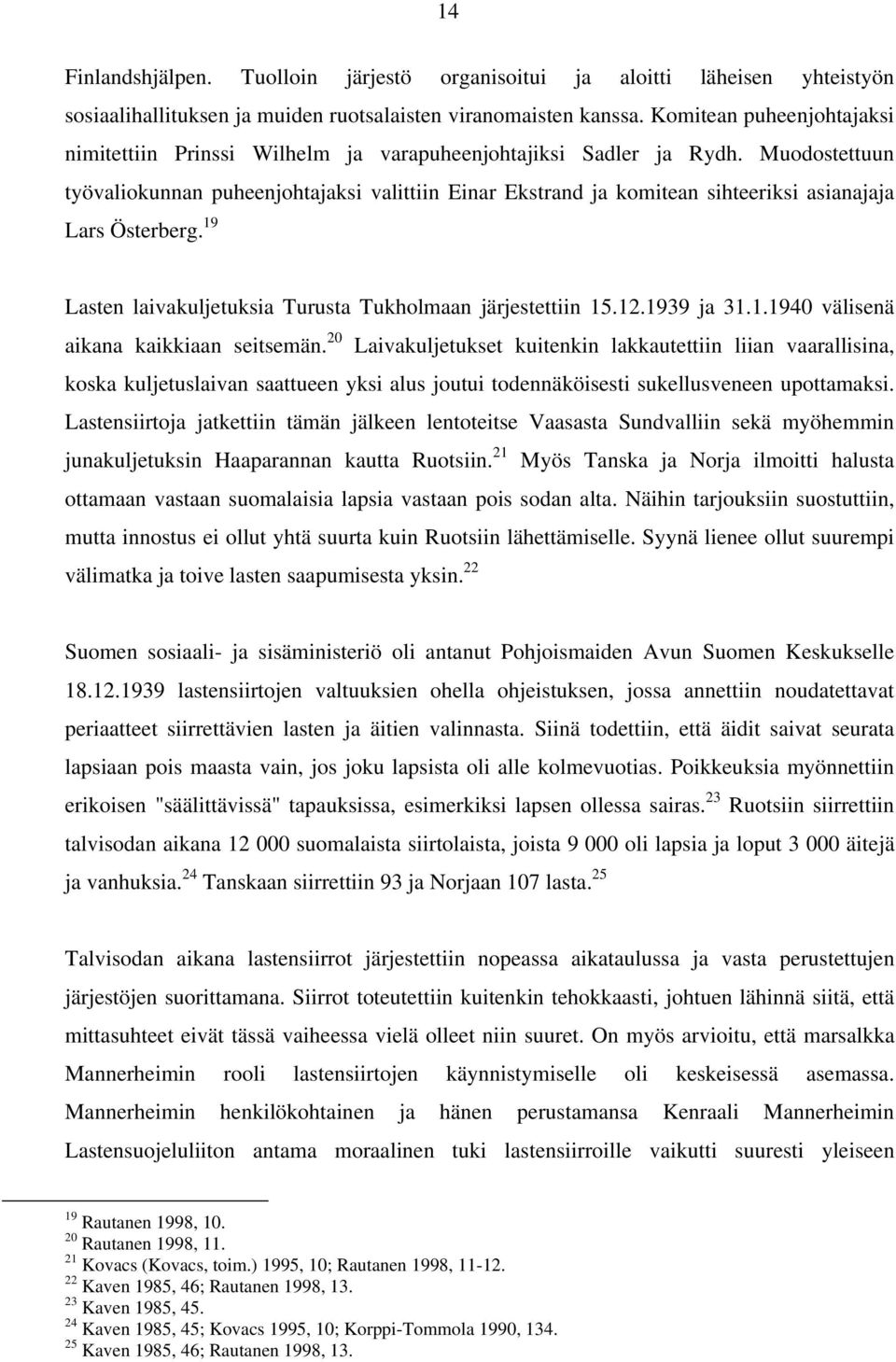 Muodostettuun työvaliokunnan puheenjohtajaksi valittiin Einar Ekstrand ja komitean sihteeriksi asianajaja Lars Österberg. 19 Lasten laivakuljetuksia Turusta Tukholmaan järjestettiin 15.12.1939 ja 31.