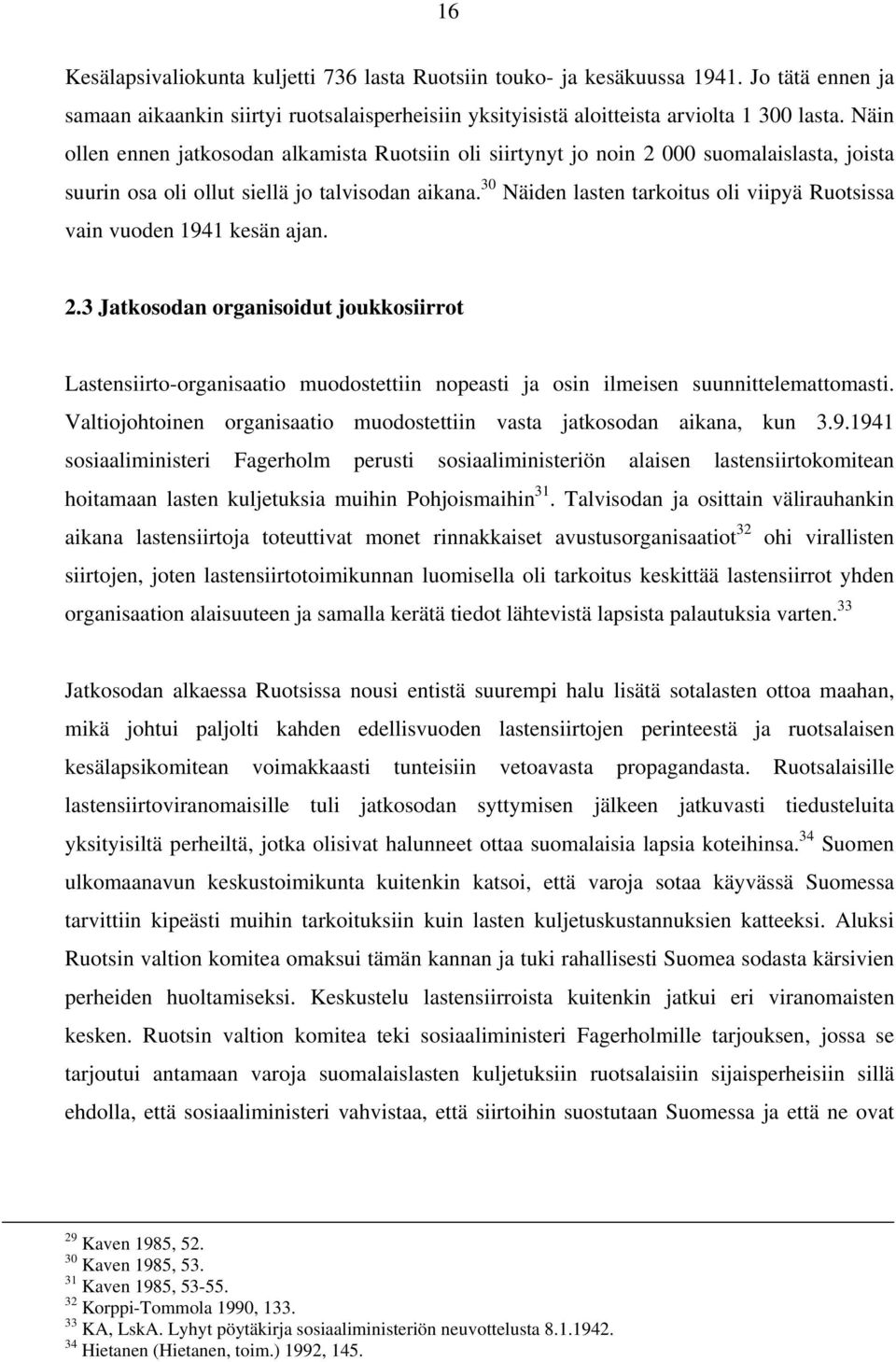 30 Näiden lasten tarkoitus oli viipyä Ruotsissa vain vuoden 1941 kesän ajan. 2.