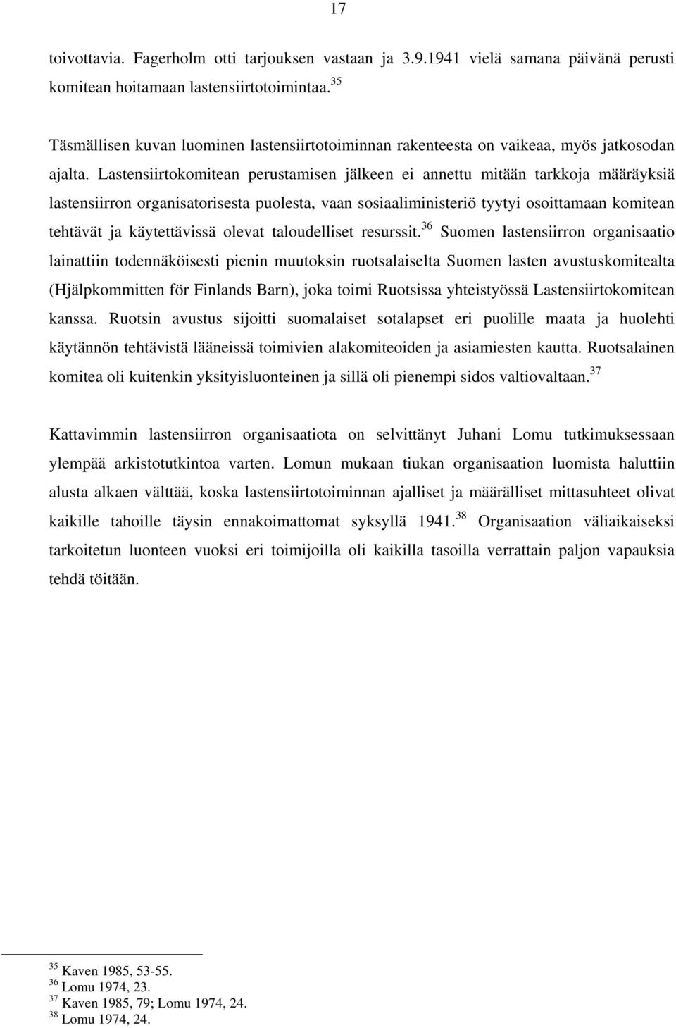 Lastensiirtokomitean perustamisen jälkeen ei annettu mitään tarkkoja määräyksiä lastensiirron organisatorisesta puolesta, vaan sosiaaliministeriö tyytyi osoittamaan komitean tehtävät ja käytettävissä