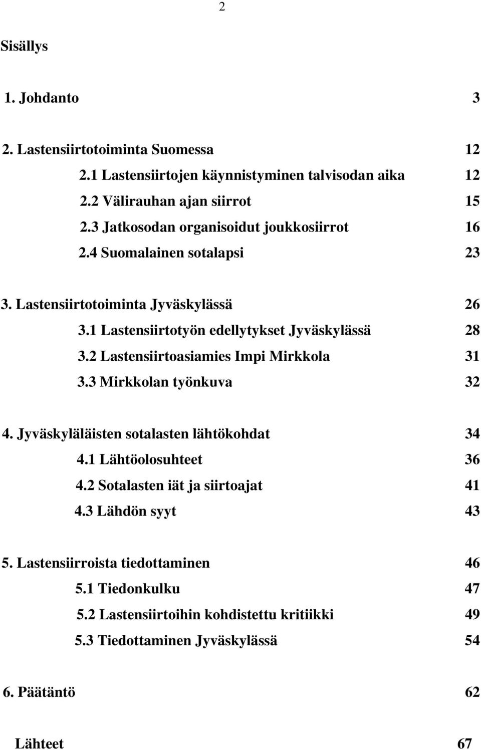 2 Lastensiirtoasiamies Impi Mirkkola 31 3.3 Mirkkolan työnkuva 32 4. Jyväskyläläisten sotalasten lähtökohdat 34 4.1 Lähtöolosuhteet 36 4.