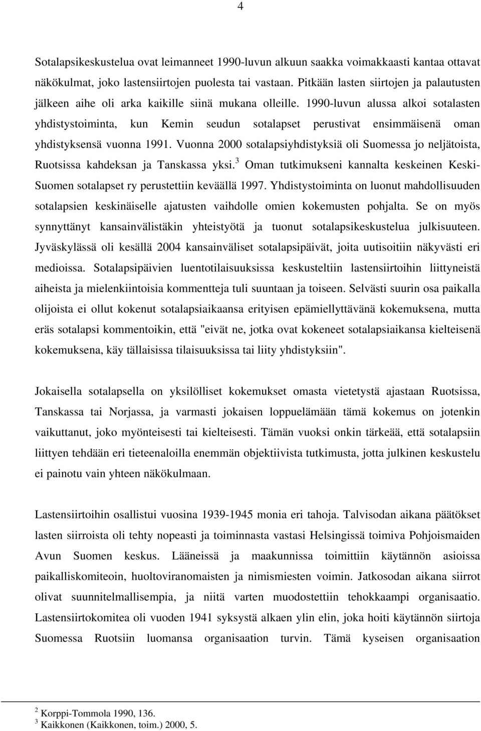 1990-luvun alussa alkoi sotalasten yhdistystoiminta, kun Kemin seudun sotalapset perustivat ensimmäisenä oman yhdistyksensä vuonna 1991.