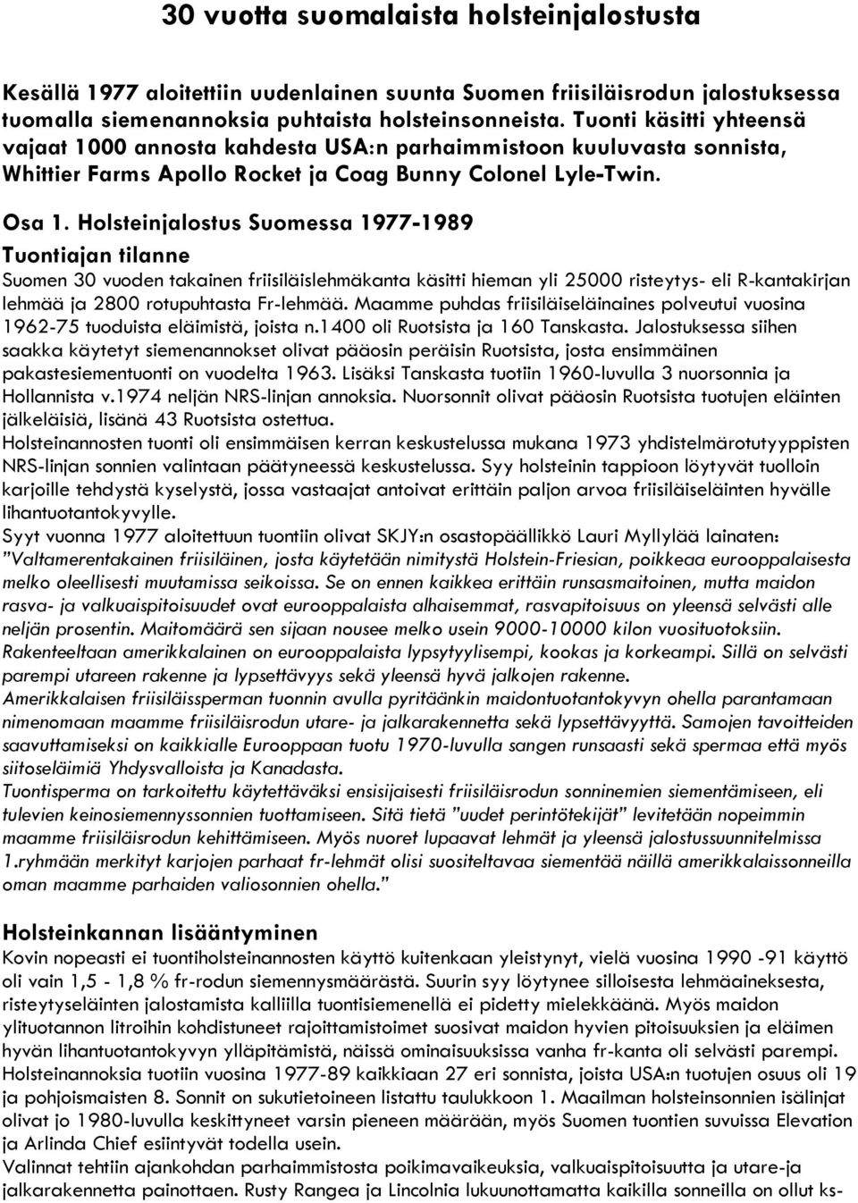 Holsteinjalostus Suomessa 1977-1989 Tuontiajan tilanne Suomen 30 vuoden takainen friisiläislehmäkanta käsitti hieman yli 25000 risteytys- eli R-kantakirjan lehmää ja 2800 rotupuhtasta Fr-lehmää.