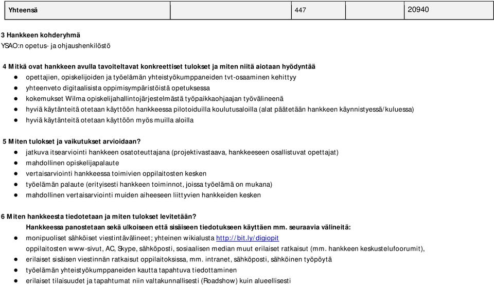 työvälineenä hyviä käytänteitä otetaan käyttöön hankkeessa pilotoiduilla koulutusaloilla (alat päätetään hankkeen käynnistyessä/kuluessa) hyviä käytänteitä otetaan käyttöön myös muilla aloilla 5