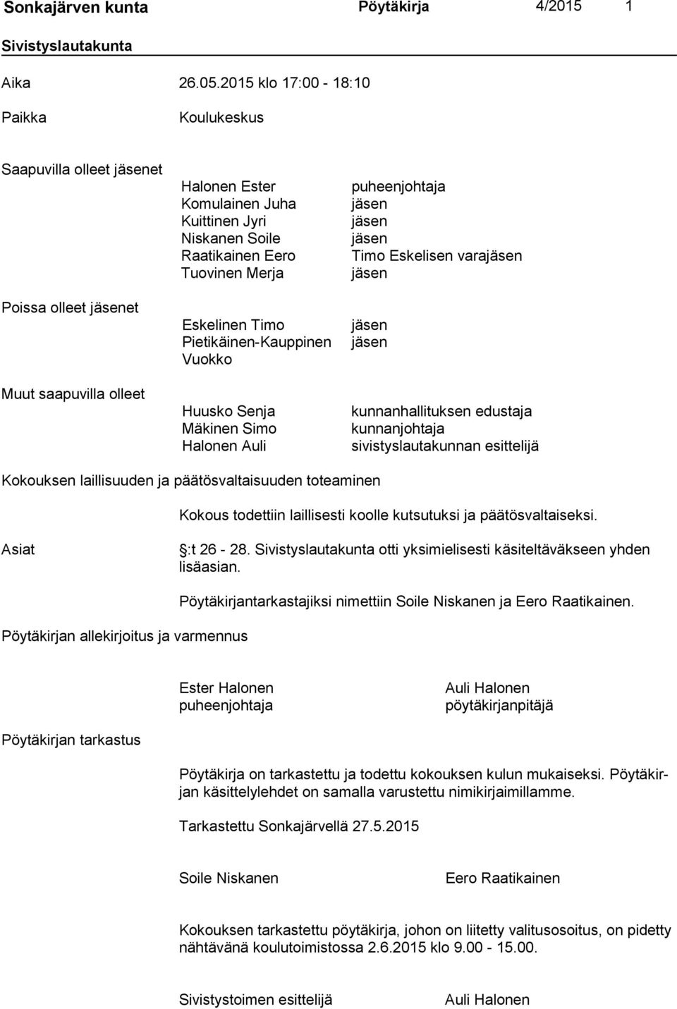 Eskelinen Timo Pietikäinen-Kauppinen Vuokko Huusko Senja Mäkinen Simo Halonen Auli puheenjohtaja Timo Eskelisen vara kunnanhallituksen edustaja kunnanjohtaja sivistyslautakunnan esittelijä Kokouksen