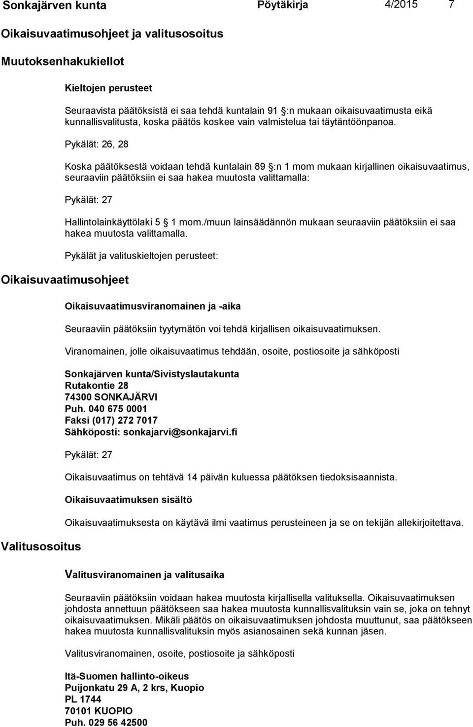 Pykälät: 26, 28 Koska päätöksestä voidaan tehdä kuntalain 89 :n 1 mom mukaan kirjallinen oikaisuvaatimus, seu raa viin päätök siin ei saa hakea muutosta valittamalla: Pykälät: 27