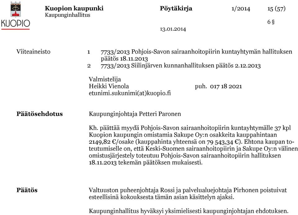 päättää myydä Pohjois-Savon sairaanhoitopiirin kuntayhtymälle 37 kpl Kuopion kaupungin omistamia Sakupe Oy:n osakkeita kauppahintaan 2149,82 /osake (kauppahinta yhteensä on 79 543,34 ).