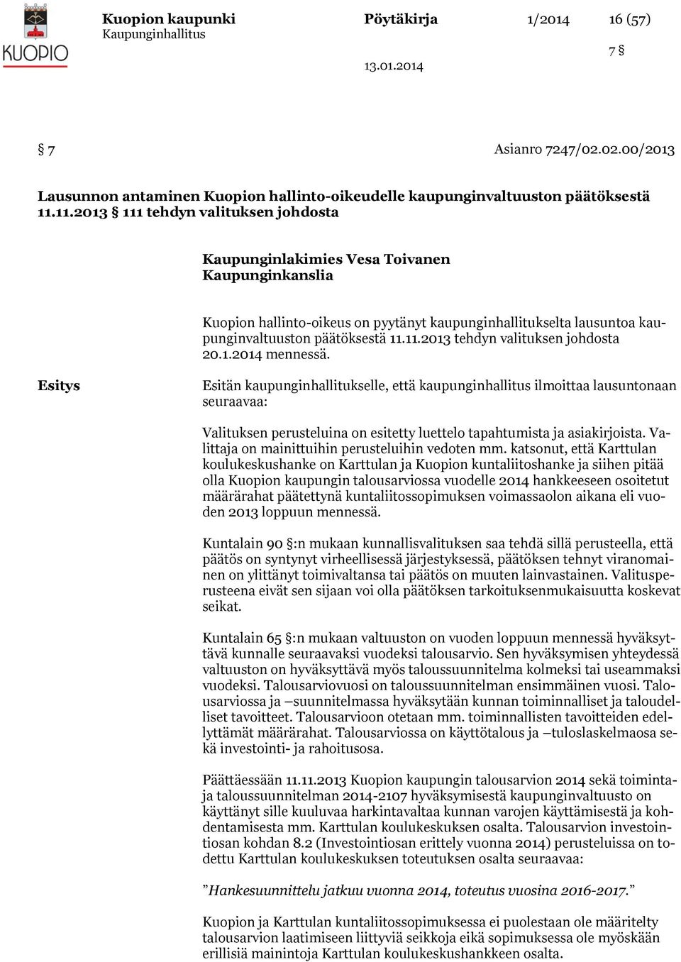 1.2014 mennessä. Esitys Esitän kaupunginhallitukselle, että kaupunginhallitus ilmoittaa lausuntonaan seuraavaa: Valituksen perusteluina on esitetty luettelo tapahtumista ja asiakirjoista.