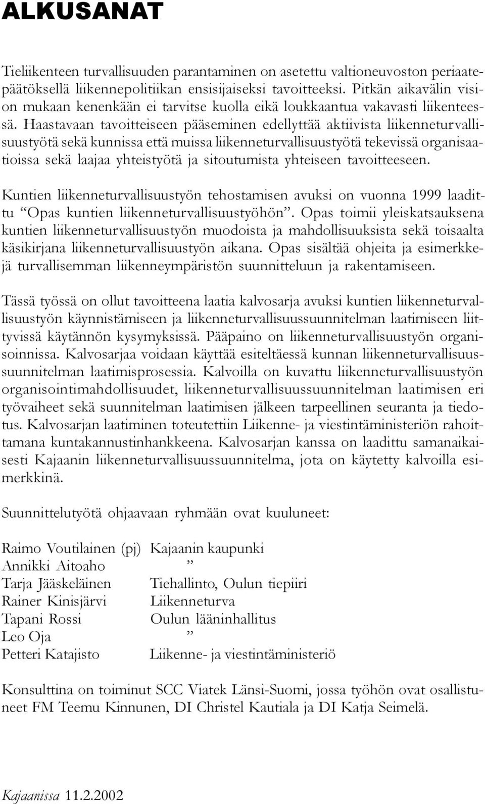 Haastavaan tavoitteiseen pääseminen edellyttää aktiivista liikenneturvallisuustyötä sekä kunnissa että muissa liikenneturvallisuustyötä tekevissä organisaatioissa sekä laajaa yhteistyötä ja