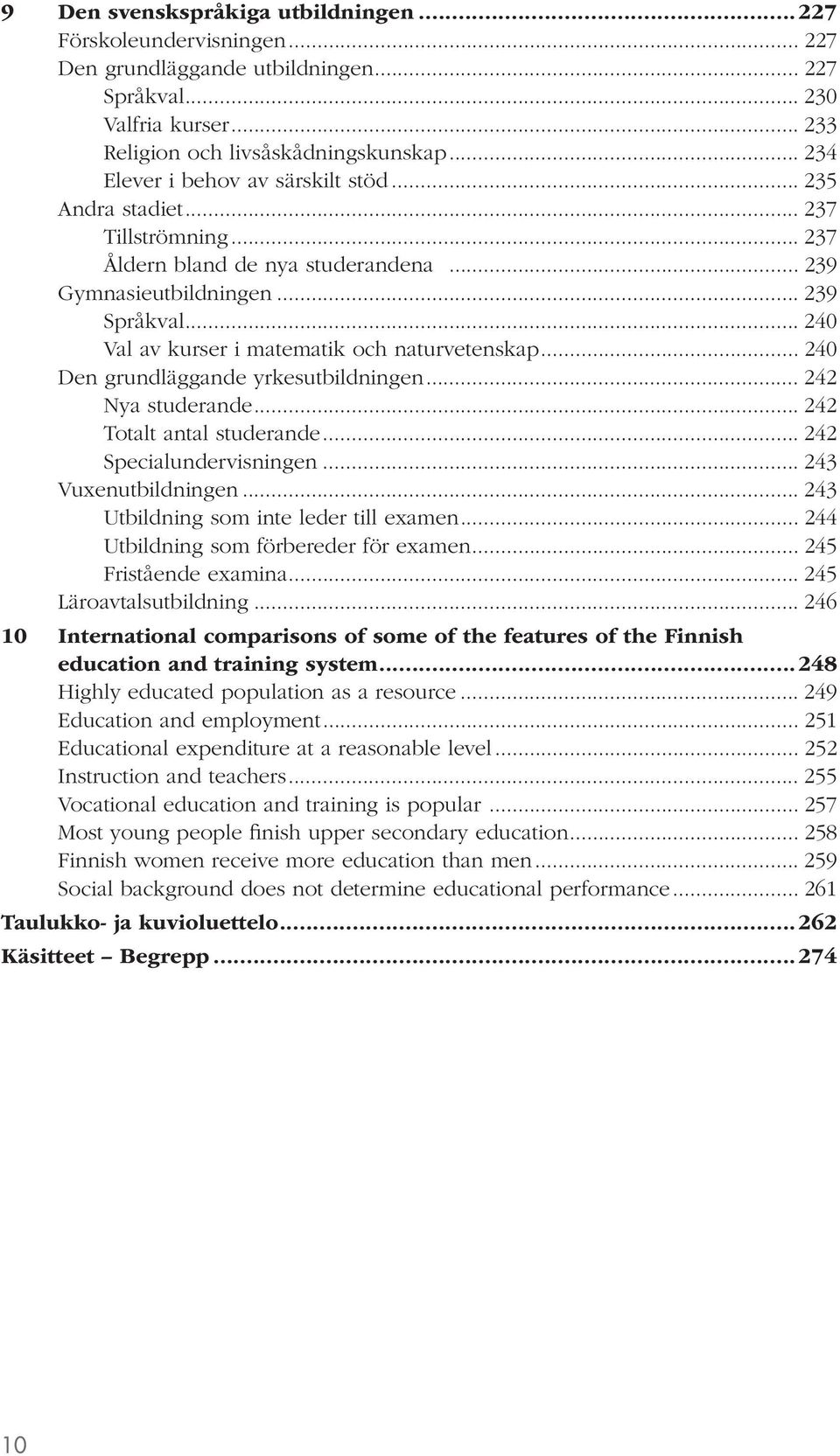 .. 240 Val av kurser i matematik och naturvetenskap... 240 Den grundläggande yrkesutbildningen... 242 Nya studerande... 242 Totalt antal studerande... 242 Specialundervisningen... 243 Vuxenutbildningen.