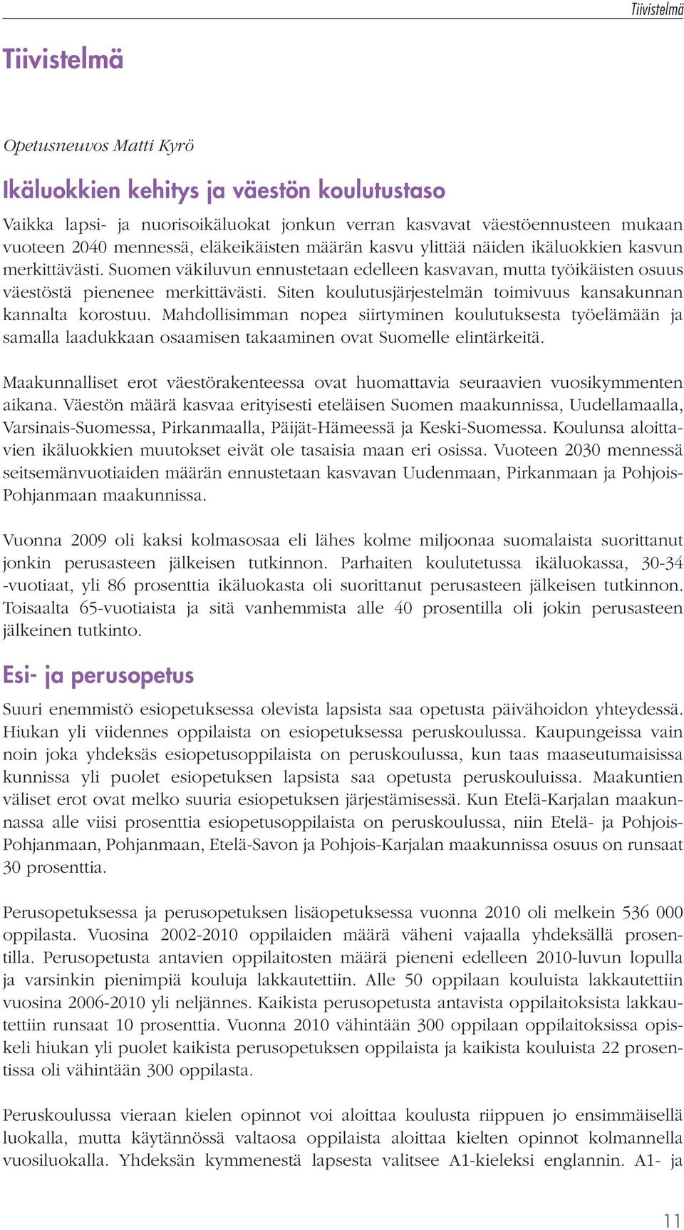 Siten koulutusjärjestelmän toimivuus kansakunnan kannalta korostuu. Mahdollisimman nopea siirtyminen koulutuksesta työelämään ja samalla laadukkaan osaamisen takaaminen ovat Suomelle elintärkeitä.