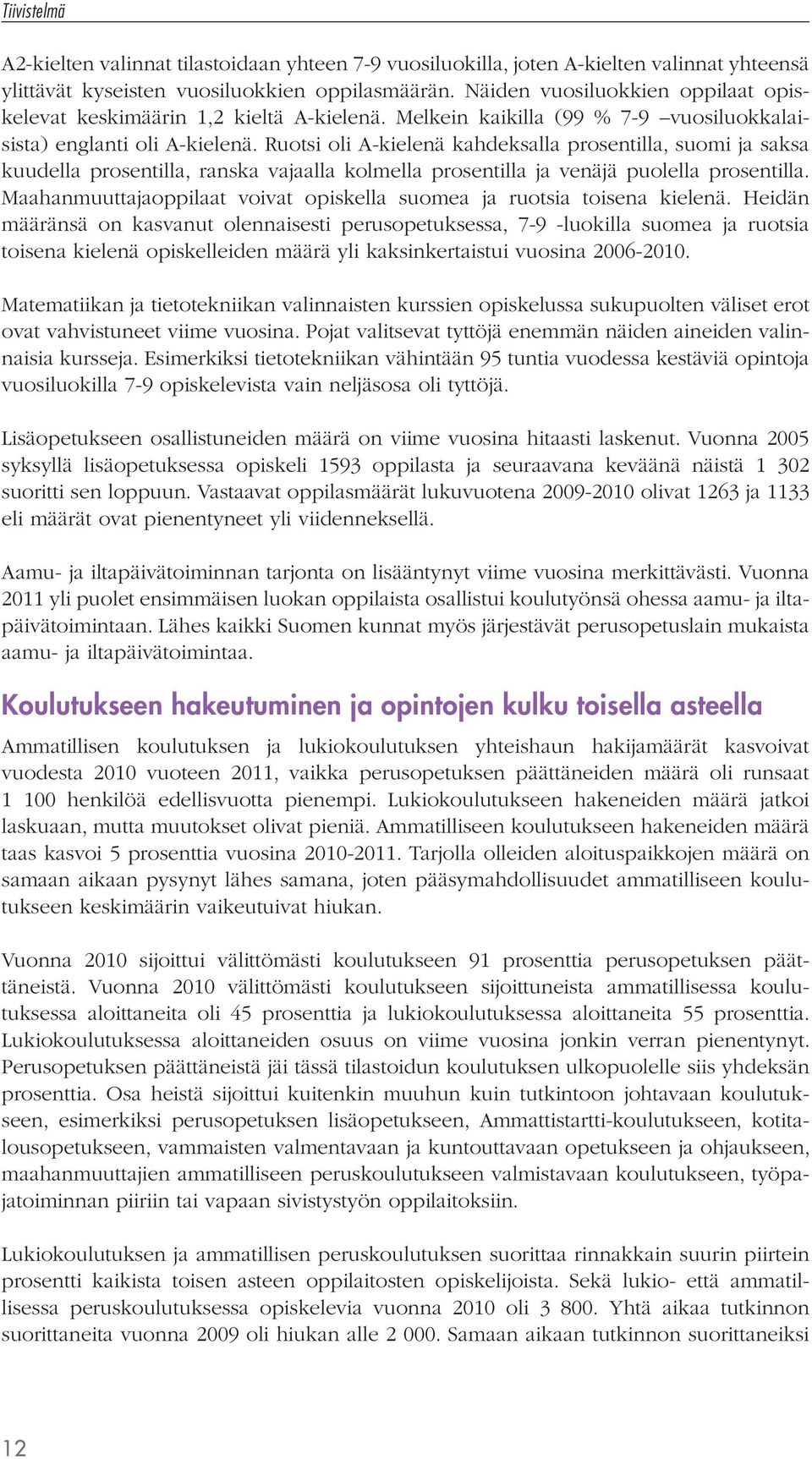 Ruotsi oli A-kielenä kahdeksalla prosentilla, suomi ja saksa kuudella prosentilla, ranska vajaalla kolmella prosentilla ja venäjä puolella prosentilla.