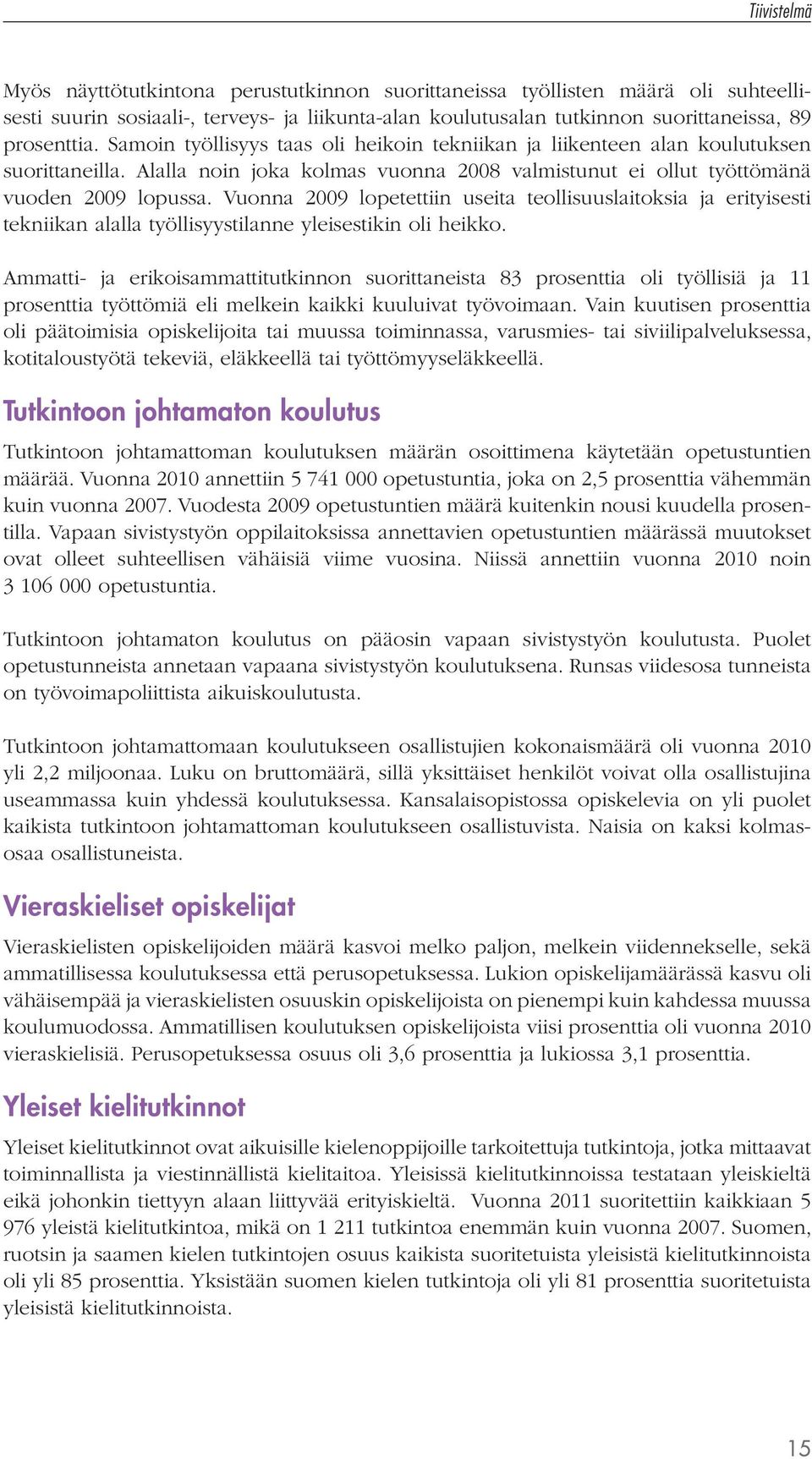 Vuonna 2009 lopetettiin useita teollisuuslaitoksia ja erityisesti tekniikan alalla työllisyystilanne yleisestikin oli heikko.