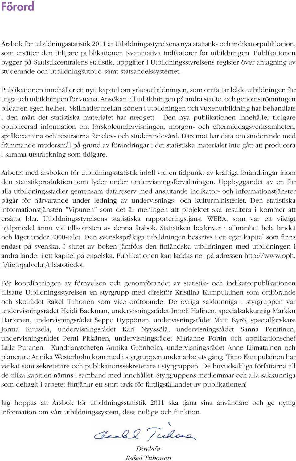 Publikationen innehåller ett nytt kapitel om yrkesutbildningen, som omfattar både utbildningen för unga och utbildningen för vuxna.