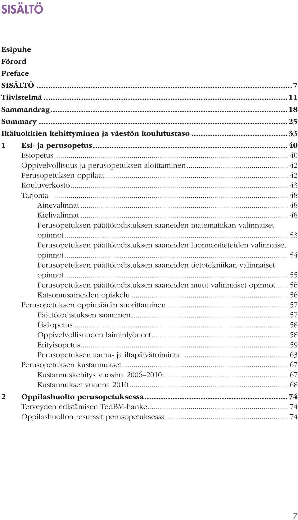 .. 48 Perusopetuksen päättötodistuksen saaneiden matematiikan valinnaiset opinnot... 53 Perusopetuksen päättötodistuksen saaneiden luonnontieteiden valinnaiset opinnot.