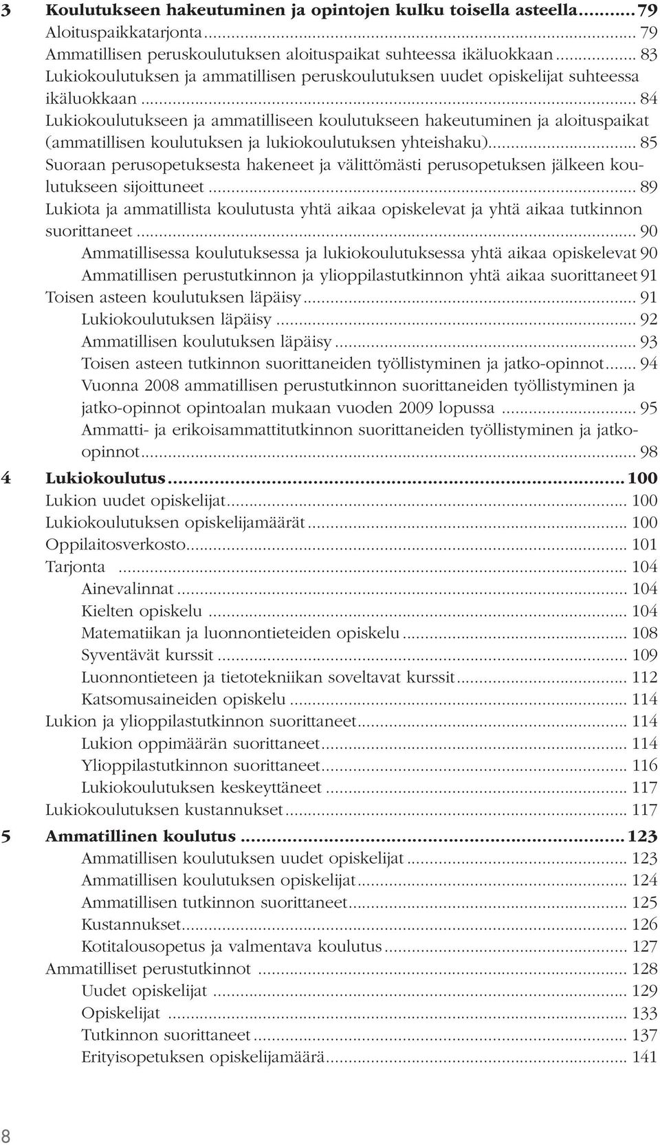 .. 84 Lukiokoulutukseen ja ammatilliseen koulutukseen hakeutuminen ja aloituspaikat (ammatillisen koulutuksen ja lukiokoulutuksen yhteishaku).