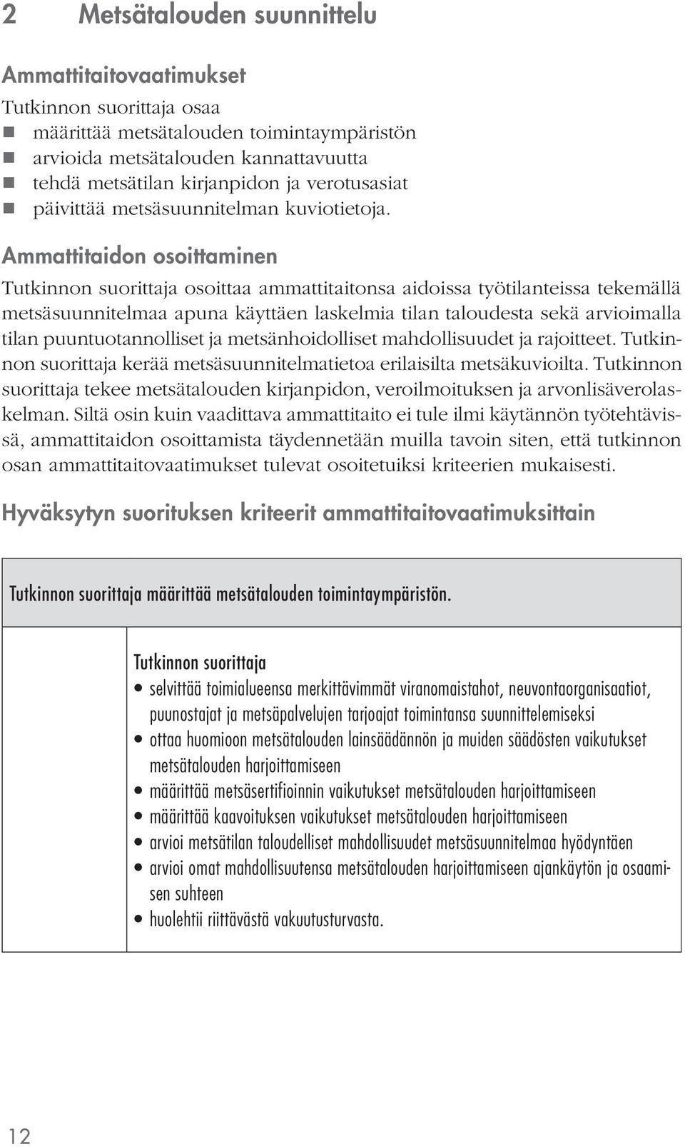 Ammattitaidon osoittaminen osoittaa ammattitaitonsa aidoissa työtilanteissa tekemällä metsäsuunnitelmaa apuna käyttäen laskelmia tilan taloudesta sekä arvioimalla tilan puuntuotannolliset ja