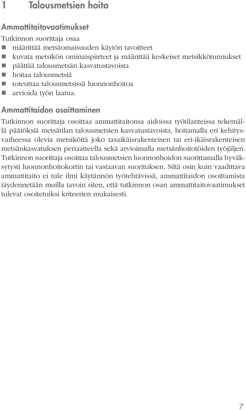 Ammattitaidon osoittaminen osoittaa ammattitaitonsa aidoissa työtilanteissa tekemällä päätöksiä metsätilan talousmetsien kasvatustavoista, hoitamalla eri kehitysvaiheessa olevia metsiköitä joko