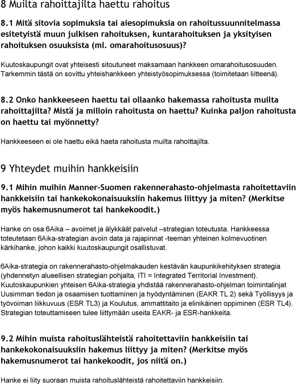 Kuutoskaupungit ovat yhteisesti sitoutuneet maksamaan hankkeen omarahoitusosuuden. Tarkemmin tästä on sovittu yhteishankkeen yhteistyösopimuksessa (toimitetaan liitteenä). 8.