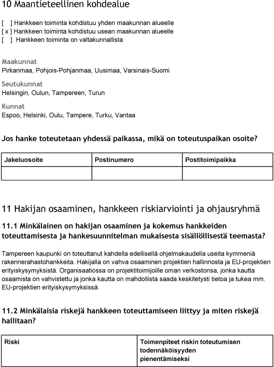 on toteutuspaikan osoite? Jakeluosoite Postinumero Postitoimipaikka 11 Hakijan osaaminen, hankkeen riskiarviointi ja ohjausryhmä 11.