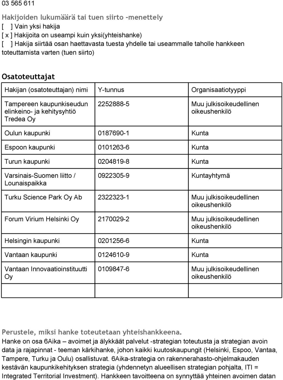 Muu julkisoikeudellinen oikeushenkilö Oulun kaupunki 0187690-1 Kunta Espoon kaupunki 0101263-6 Kunta Turun kaupunki 0204819-8 Kunta Varsinais-Suomen liitto / Lounaispaikka 0922305-9 Kuntayhtymä Turku