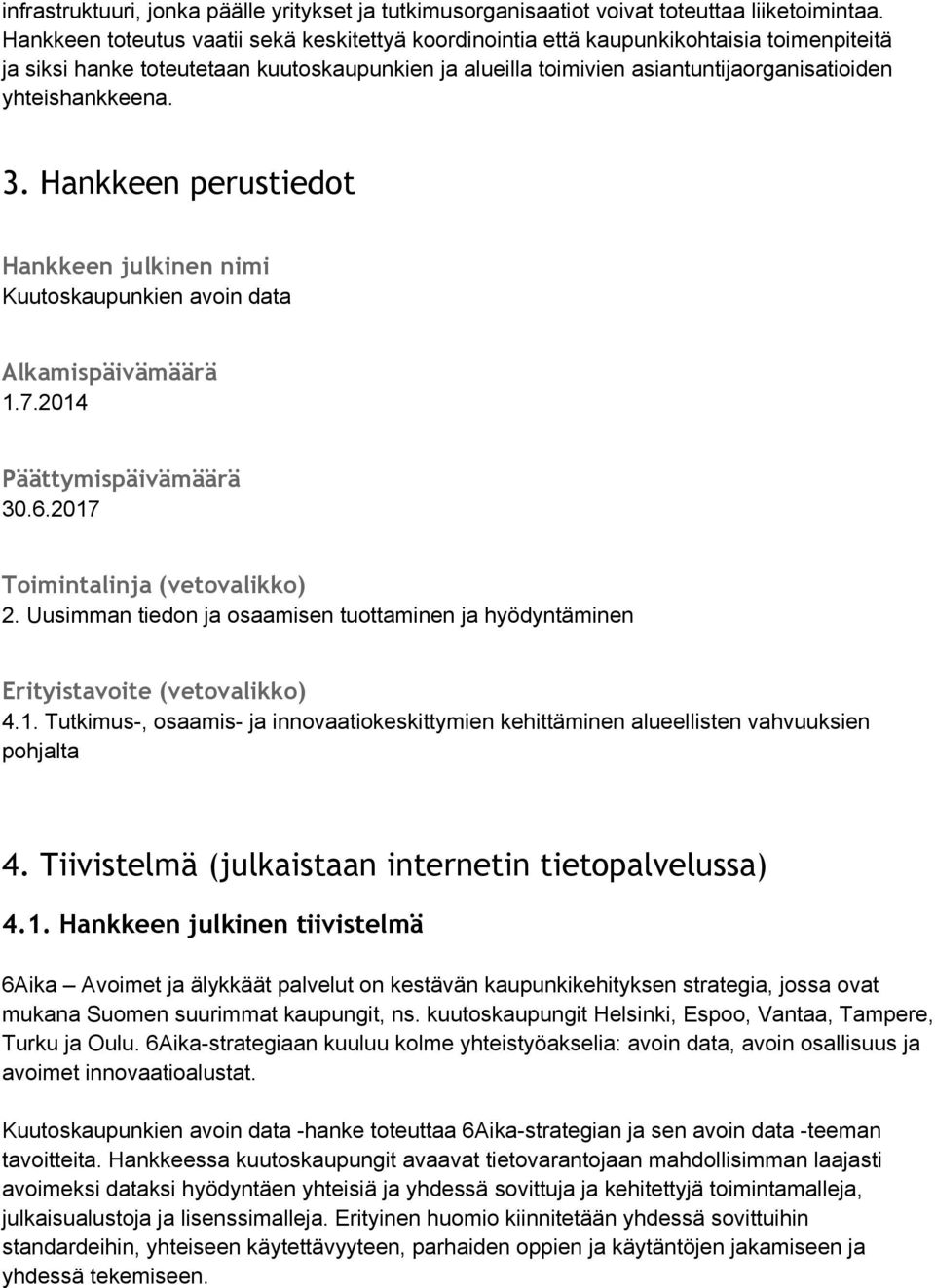 yhteishankkeena. 3. Hankkeen perustiedot Hankkeen julkinen nimi Kuutoskaupunkien avoin data Alkamispäivämäärä 1.7.2014 Päättymispäivämäärä 30.6.2017 Toimintalinja (vetovalikko) 2.