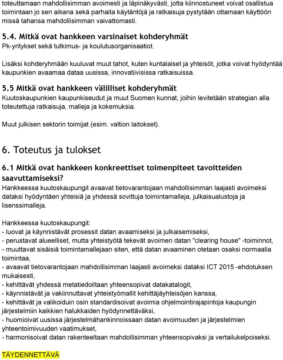 Lisäksi kohderyhmään kuuluvat muut tahot, kuten kuntalaiset ja yhteisöt, jotka voivat hyödyntää kaupunkien avaamaa dataa uusissa, innovatiivisissa ratkaisuissa. 5.