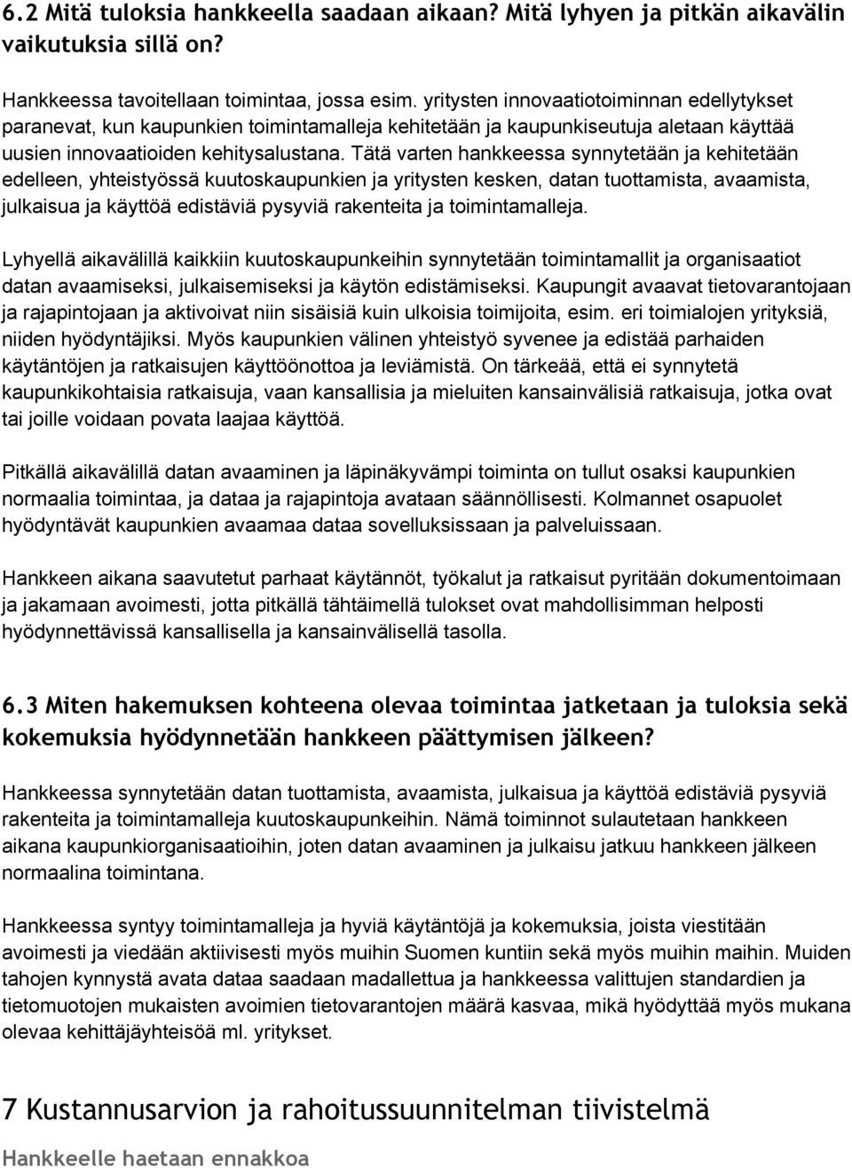 Tätä varten hankkeessa synnytetään ja kehitetään edelleen, yhteistyössä kuutoskaupunkien ja yritysten kesken, datan tuottamista, avaamista, julkaisua ja käyttöä edistäviä pysyviä rakenteita ja