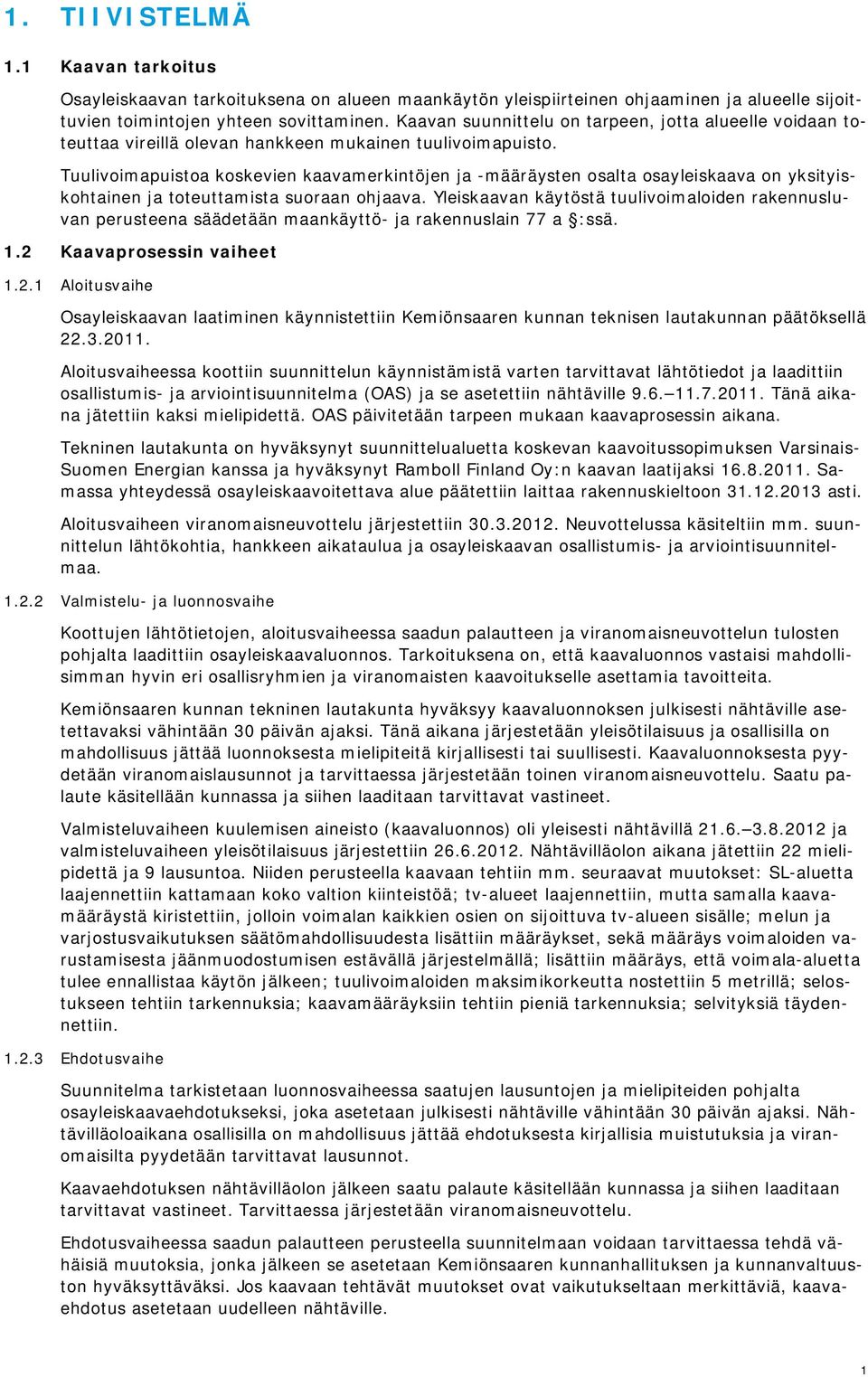 Tuulivoimapuistoa koskevien kaavamerkintöjen ja -määräysten osalta osayleiskaava on yksityiskohtainen ja toteuttamista suoraan ohjaava.