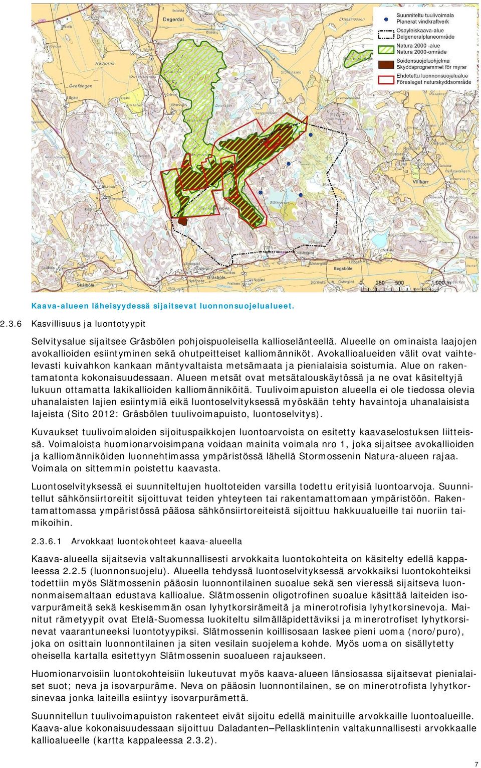 Avokallioalueiden välit ovat vaihtelevasti kuivahkon kankaan mäntyvaltaista metsämaata ja pienialaisia soistumia. Alue on rakentamatonta kokonaisuudessaan.