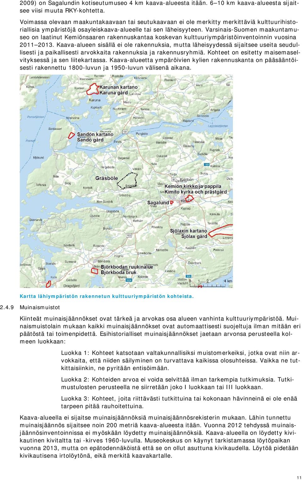 Varsinais-Suomen maakuntamuseo on laatinut Kemiönsaaren rakennuskantaa koskevan kulttuuriympäristöinventoinnin vuosina 2011 2013.