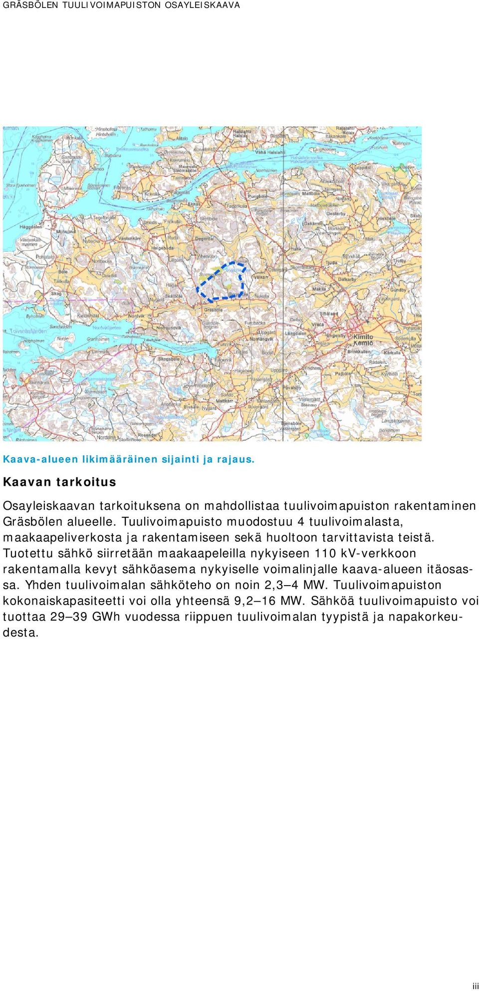 Tuulivoimapuisto muodostuu 4 tuulivoimalasta, maakaapeliverkosta ja rakentamiseen sekä huoltoon tarvittavista teistä.