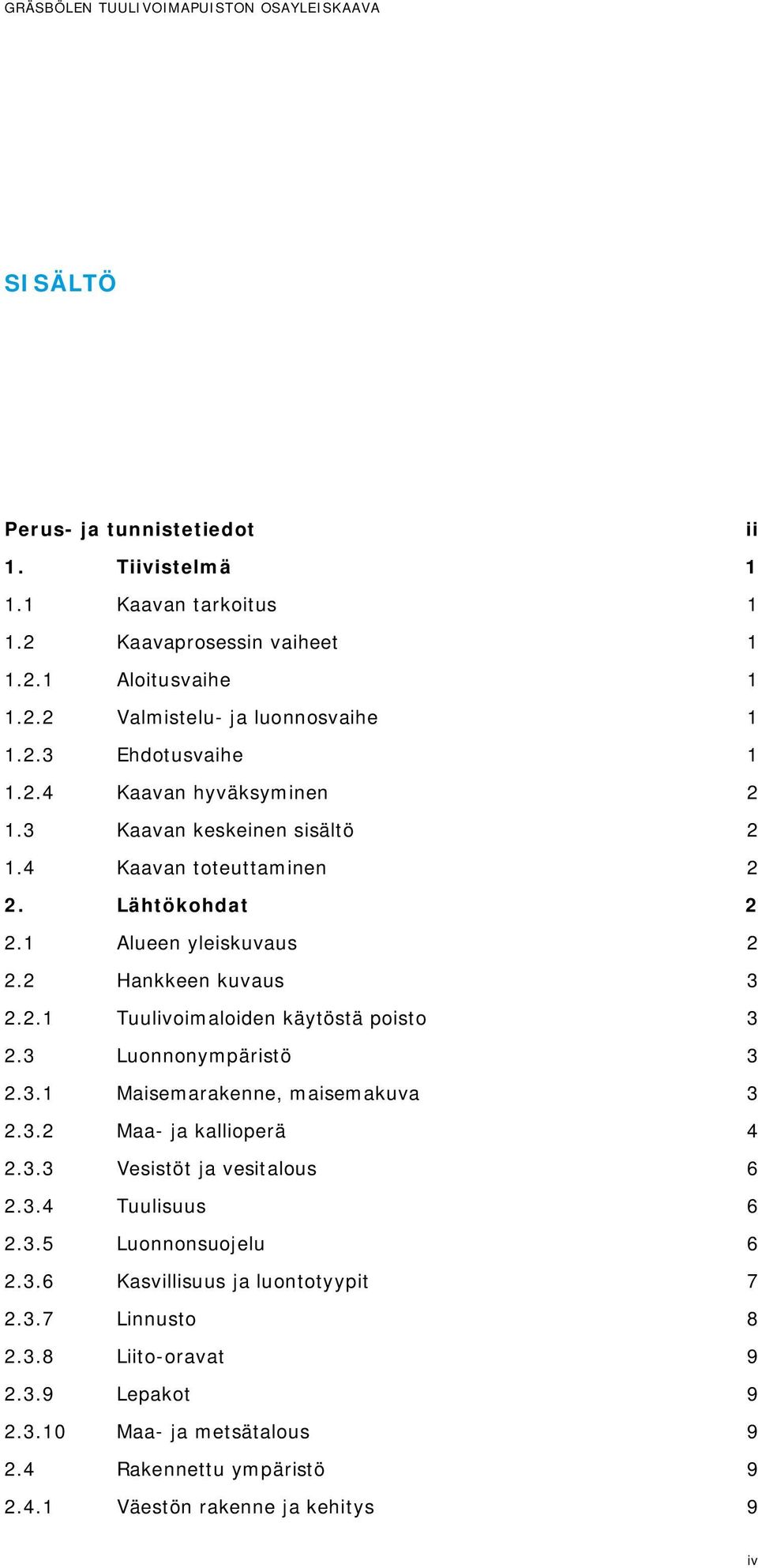 3 Luonnonympäristö 3 2.3.1 Maisemarakenne, maisemakuva 3 2.3.2 Maa- ja kallioperä 4 2.3.3 Vesistöt ja vesitalous 6 2.3.4 Tuulisuus 6 2.3.5 Luonnonsuojelu 6 2.3.6 Kasvillisuus ja luontotyypit 7 2.